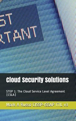 Cloud Security Solutions: STEP 1: The Cloud Service Level Agreement (CSLA) by Russo Cissp-Issap, Mark a.