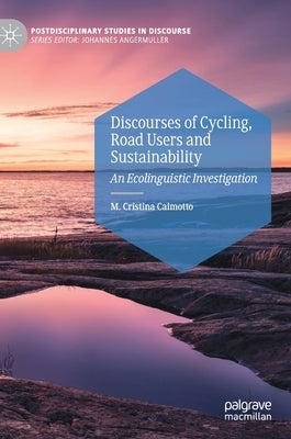 Discourses of Cycling, Road Users and Sustainability: An Ecolinguistic Investigation by Caimotto, M. Cristina