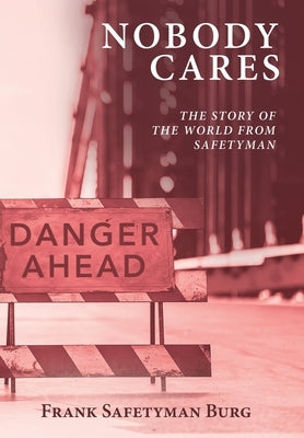 Nobody Cares: The Story of the World from Safetyman by Burg, Frank Safetyman