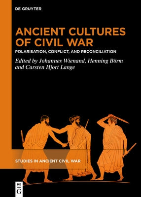 Ancient Cultures of Civil War: Polarisation, Conflict, and Reconciliation by Wienand, Johannes
