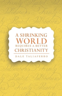 A Shrinking World Requires a Better Christianity by Taliaferro, Dale