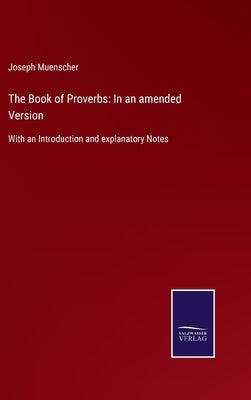 The Book of Proverbs: In an amended Version: With an Introduction and explanatory Notes by Muenscher, Joseph