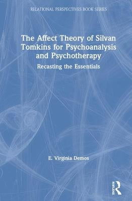 The Affect Theory of Silvan Tomkins for Psychoanalysis and Psychotherapy: Recasting the Essentials by Demos, E. Virginia