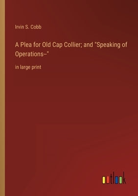 A Plea for Old Cap Collier; and Speaking of Operations--: in large print by Cobb, Irvin S.