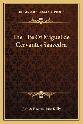 The Life Of Miguel de Cervantes Saavedra by Fitzmaurice-Kelly, James
