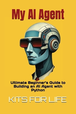 My AI Agent: Ultimate Beginner's Guide to Building an AI Agent with Python: Master AI automation step by step using free frameworks and tools by Kits for Life