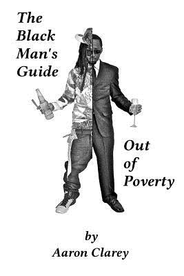 The Black Man's Guide Out of Poverty: For Black Men Who Demand Better by Clarey, Aaron