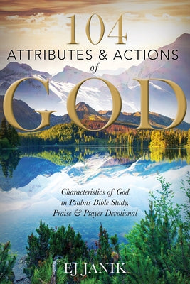 104 Attributes and Actions of God: Characteristics of God in Psalms Bible Study, Praise & Prayers Devotional by Janki, Ej