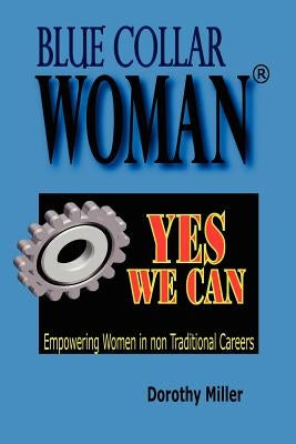 Blue Collar Woman(R): Yes We Can by Miller, Dorothy