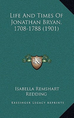 Life And Times Of Jonathan Bryan, 1708-1788 (1901) by Redding, Isabella Remshart