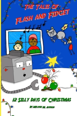 The Tales of Flash and Fidget and the 12 Silly Days of Christmas by Aleman, Melanie M.