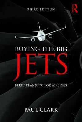Buying the Big Jets: Fleet Planning for Airlines by Clark, Paul