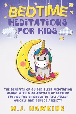 Bedtime Meditations for Kids: The benefits of guided sleep meditation along with a collection of bedtime stories for children to fall asleep quickly by Hawkins, M. J.
