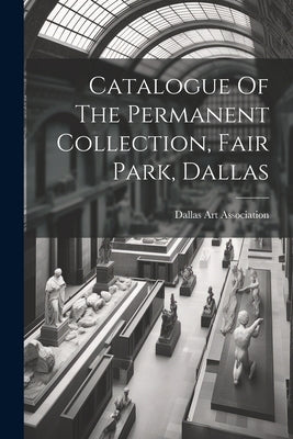 Catalogue Of The Permanent Collection, Fair Park, Dallas by Association, Dallas Art