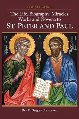 The Life, Biography, Miracles, Works And Novena to St Peter and Paul: Pocket Guide by Chrysostom, Gregory