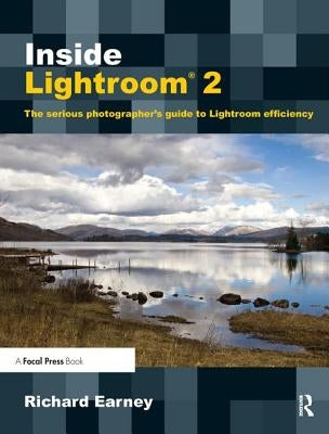 Inside Lightroom 2: The Serious Photographer's Guide to Lightroom Efficiency by Earney, Richard