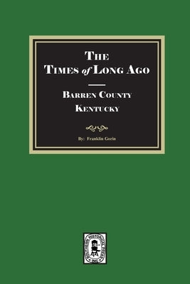 The Times of Long Ago: BARREN County, Kentucky by Gorin, Franklin