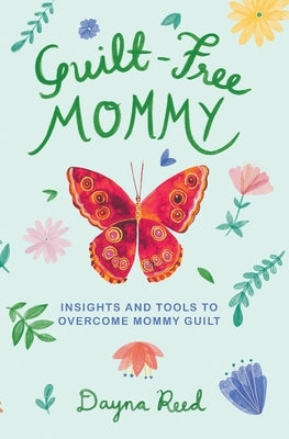 Guilt-Free Mommy: Insights and Tools to Overcome Mommy Guilt by Reed, Dayna