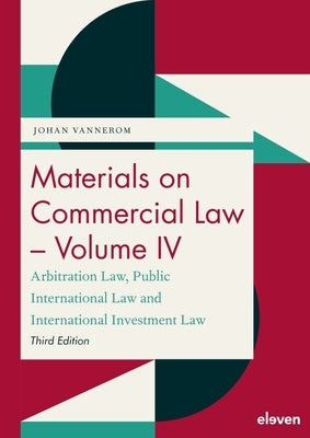 Materials on Commercial Law - Volume IV: Arbitration Law, Public International Law and International Investment Law by Vannerom, Johan