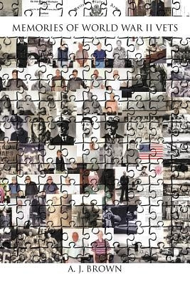 Memories of World War II Vets by Brown, A. J.