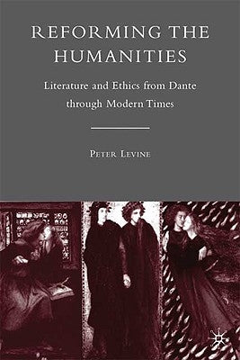 Reforming the Humanities: Literature and Ethics from Dante Through Modern Times by Levine, P.