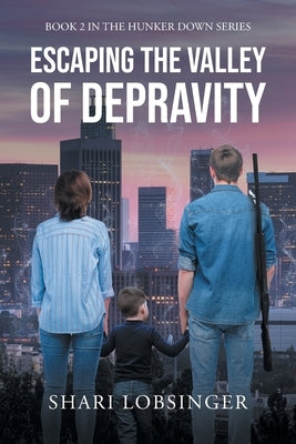 Escaping the Valley of Depraviy: Book 2 in the Hunker Down Series by Lobsinger, Shari