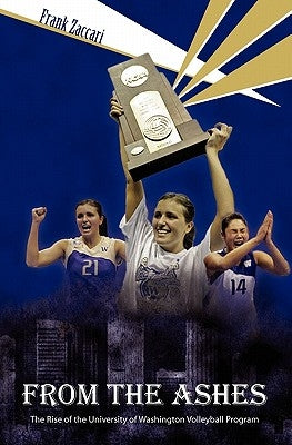 From The Ashes: The Rise of the University of Washington Volleyball Program by Heeb, Nick