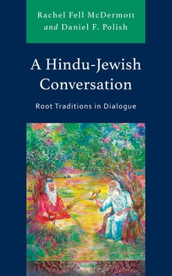 A Hindu-Jewish Conversation: Root Traditions in Dialogue by McDermott, Rachel Fell
