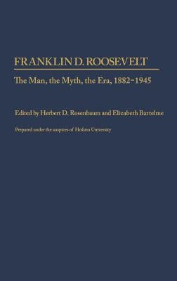 Franklin D. Roosevelt: The Man, the Myth, the Era, 1882-1945 by Coker, Jeffrey W.