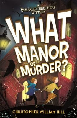 Bleakley Brothers Mystery: What Manor of Murder? by William Hill, Christopher