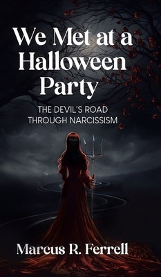 We Met at a Halloween Party: The Devil's Road Through Narcissism by Ferrell, Marcus R.