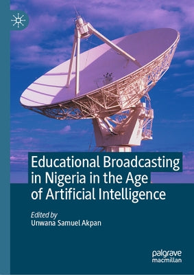 Educational Broadcasting in Nigeria in the Age of Artificial Intelligence by Akpan, Unwana Samuel