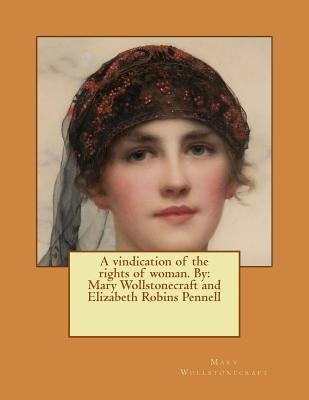A Vindication of the Rights of Woman. by: Mary Wollstonecraft and Elizabeth Robins Pennell by Pennell, Elizabeth Robins