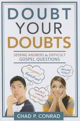 Doubt Your Doubts: Seeking Answers to Difficult Gospel Questions by Conrad, Chad P.