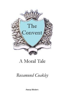 The Convent: A Moral Tale by Coakley, Rosamund