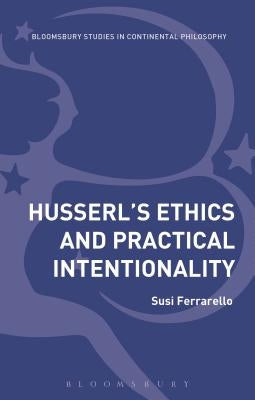 Husserl's Ethics and Practical Intentionality by Ferrarello, Susi