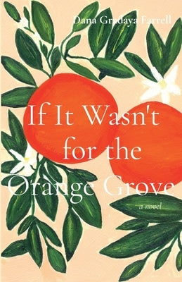 If It Wasn't for the Orange Grove by Farrell, Dana Gradaya