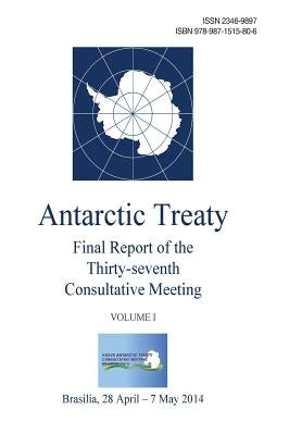 Final Report of the Thirty-seventh Antarctic Treaty Consultative Meeting - Volume I by Consultative Meeting, Antarctic Treaty