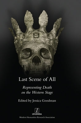 Last Scene of All: Representing Death on the Western Stage by Goodman, Jessica