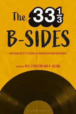 The 33 1/3 B-sides: New Essays by 33 1/3 Authors on Beloved and Underrated Albums by Stockton, Will