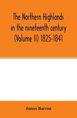 The Northern Highlands in the nineteenth century (Volume II) 1825-1841 by Barron, James