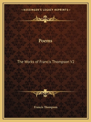 Poems: The Works of Francis Thompson V2 by Thompson, Francis