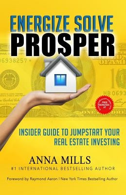Energize Solve Prosper: Insider Guide to Jumpstart Your Real Estate Investing by Aaron, Raymond