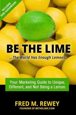 Be The Lime: ..the world has enough lemons by Rewey, Fred