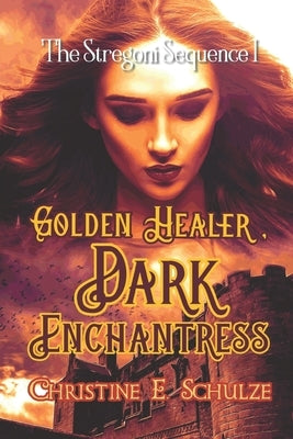 Golden Healer, Dark Enchantress by Schulze, Christine E.