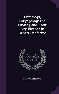 Rhinology, Laryngology and Otology and Their Significance in General Medicine by Friedrich, Ernst Paul