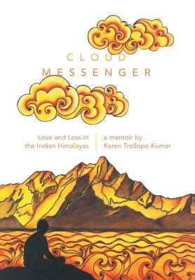 Cloud Messenger: Love and Loss in the Indian Himalayas by Trollope-Kumar, Karen