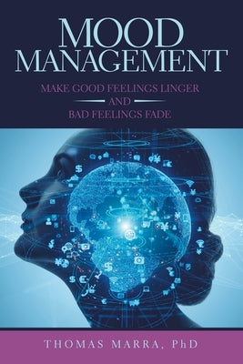 Mood Management: Make Good Feelings Linger and Bad Feelings Fade by Marra, Thomas