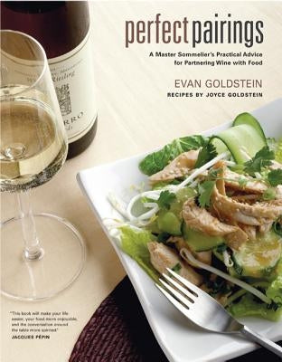 Perfect Pairings: A Master Sommelier's Practical Advice for Partnering Wine with Food by Goldstein, Evan