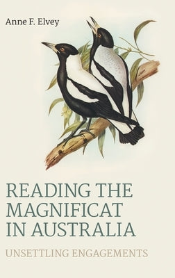 Reading the Magnificat in Australia: Unsettling Engagements by Elvey, Anne F.